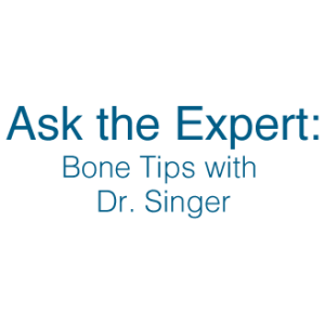 Ask the Expert: Bone Tips with Dr. Singer