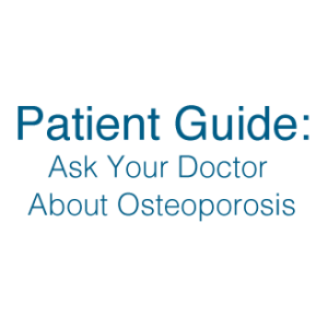 Patient Guide. Ask Your Doctor About Osteoporosis